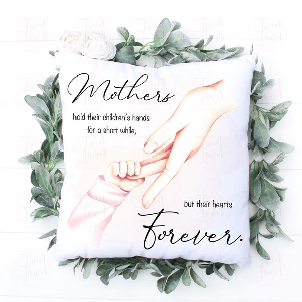 Mothers hold their childrens hands for a short while, but their hearts forever pillow - Twin Town Crafts