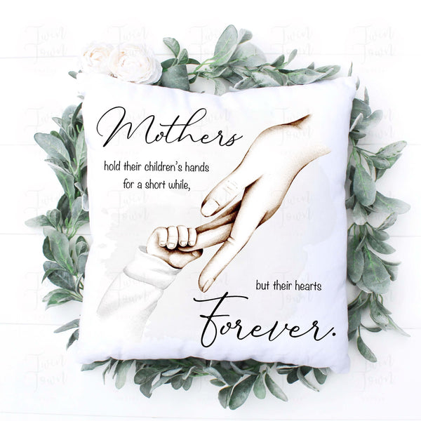 Mothers hold their childrens hands for a short while, but their hearts forever pillow - Twin Town Crafts